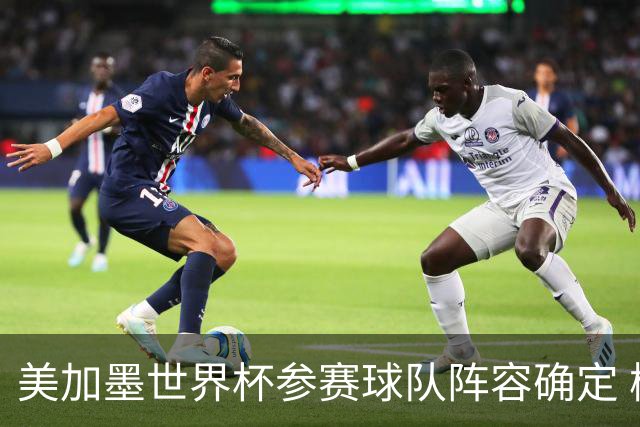 美加墨世界杯参赛球队阵容确定 梅西、C罗将六战世界杯